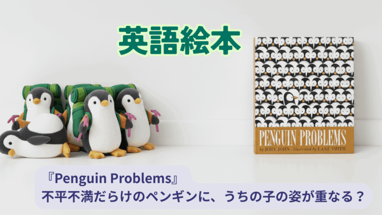 英語絵本】『Penguin Problems』― 不平不満だらけのペンギンに、うちの